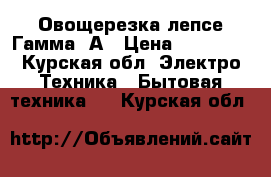 Овощерезка лепсе Гамма-5А › Цена ­ 28 000 - Курская обл. Электро-Техника » Бытовая техника   . Курская обл.